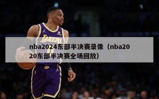 nba2024东部半决赛录像（nba2020东部半决赛全场回放）