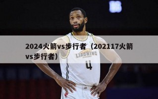 2024火箭vs步行者（202117火箭vs步行者）