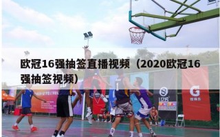 欧冠16强抽签直播视频（2020欧冠16强抽签视频）