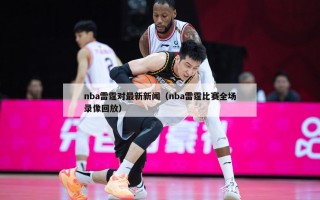 nba雷霆对最新新闻（nba雷霆比赛全场录像回放）