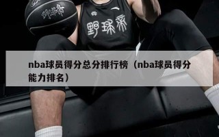 nba球员得分总分排行榜（nba球员得分能力排名）