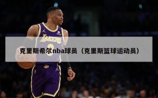 克里斯希尔nba球员（克里斯篮球运动员）