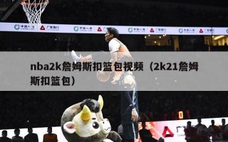 nba2k詹姆斯扣篮包视频（2k21詹姆斯扣篮包）