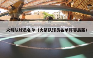 火箭队球员名单（火箭队球员名单阵容最新）