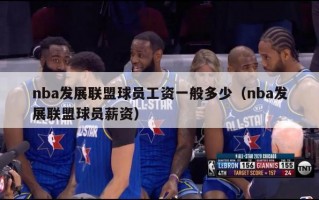 nba发展联盟球员工资一般多少（nba发展联盟球员薪资）