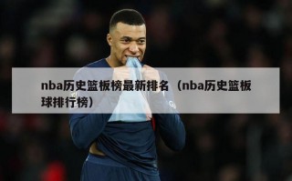 nba历史篮板榜最新排名（nba历史篮板球排行榜）