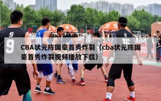 CBA状元陈国豪首秀炸裂（cba状元陈国豪首秀炸裂视频播放下载）