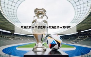 希洪竞技vs毕尔巴鄂（希洪竞技vs艾科坎）