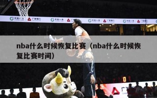 nba什么时候恢复比赛（nba什么时候恢复比赛时间）