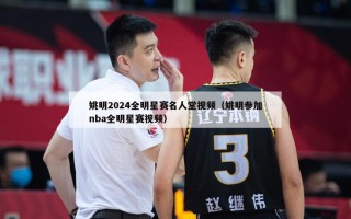 姚明2024全明星赛名人堂视频（姚明参加nba全明星赛视频）