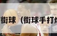 nba球星打街球（街球手打爆nba球员）