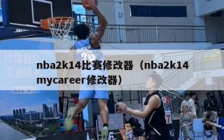 nba2k14比赛修改器（nba2k14mycareer修改器）