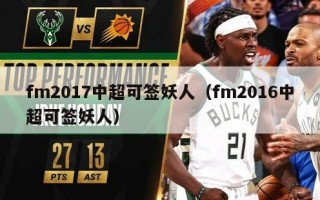 fm2017中超可签妖人（fm2016中超可签妖人）