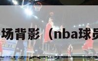 nba球员出场背影（nba球员背景图片）