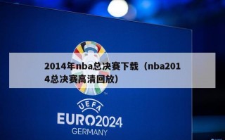 2014年nba总决赛下载（nba2014总决赛高清回放）