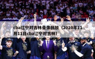 cba辽宁对吉林录像回放（2020年11月11日cba辽宁对吉林）