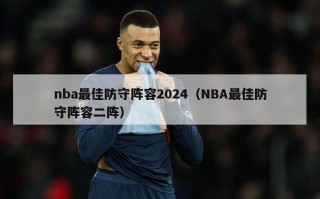 nba最佳防守阵容2024（NBA最佳防守阵容二阵）