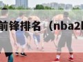 nba2k小前锋排名（nba2k小前锋推荐）