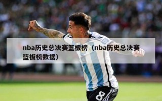 nba历史总决赛篮板榜（nba历史总决赛篮板榜数据）