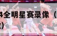 nba2024全明星赛录像（nba21全明星回放）