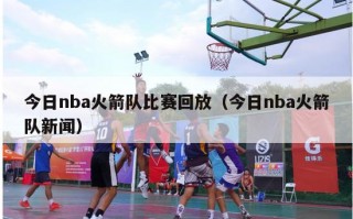 今日nba火箭队比赛回放（今日nba火箭队新闻）