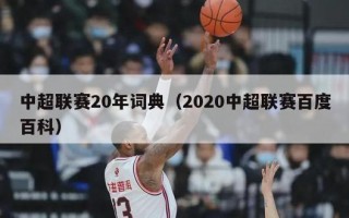 中超联赛20年词典（2020中超联赛百度百科）