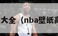 nba壁纸大全（nba壁纸高清头像）