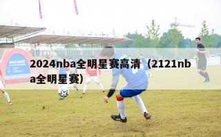 2024nba全明星赛高清（2121nba全明星赛）