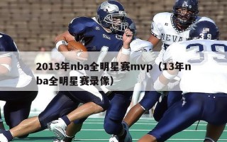 2013年nba全明星赛mvp（13年nba全明星赛录像）