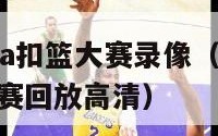 2024nba扣篮大赛录像（2014nba扣篮大赛回放高清）