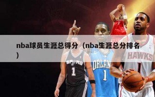 nba球员生涯总得分（nba生涯总分排名）