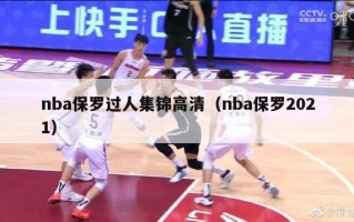 nba保罗过人集锦高清（nba保罗2021）