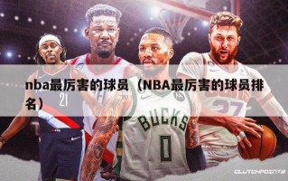 nba最厉害的球员（NBA最厉害的球员排名）