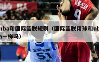 nba和国际篮联规则（国际篮联用球和nba一样吗）