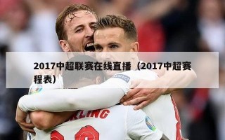 2017中超联赛在线直播（2017中超赛程表）