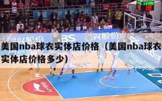 美国nba球衣实体店价格（美国nba球衣实体店价格多少）