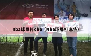 nba球员打cba（Nba球员打麻将）