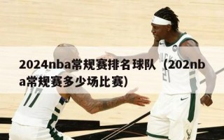 2024nba常规赛排名球队（202nba常规赛多少场比赛）