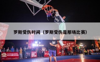 罗斯受伤时间（罗斯受伤是那场比赛）