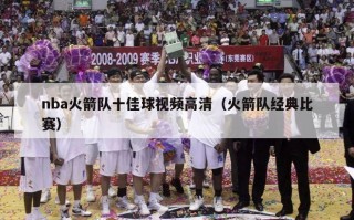 nba火箭队十佳球视频高清（火箭队经典比赛）