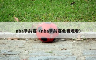 nba季前赛（nba季前赛免费观看）