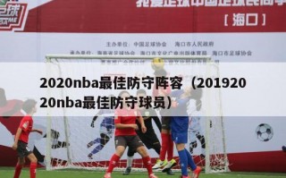 2020nba最佳防守阵容（20192020nba最佳防守球员）