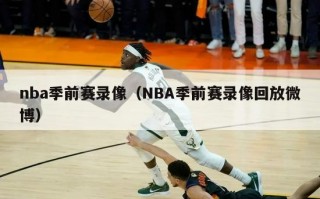 nba季前赛录像（NBA季前赛录像回放微博）