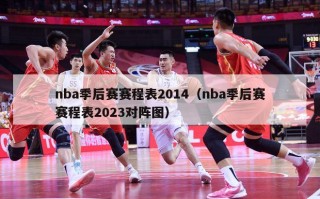 nba季后赛赛程表2014（nba季后赛赛程表2023对阵图）