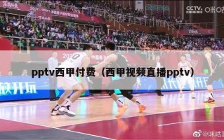 pptv西甲付费（西甲视频直播pptv）