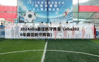 2024nba最佳防守阵容（nba2020年最佳防守阵容）