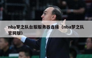 nba梦之队台服服务器连接（nba梦之队官网版）