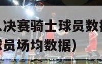 07年nba总决赛骑士球员数据（07年总决赛骑士球员场均数据）