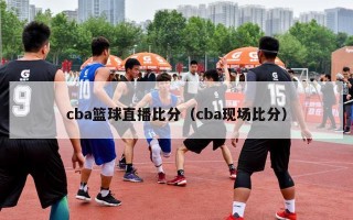 cba篮球直播比分（cba现场比分）