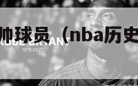 nba历史最帅球员（nba历史最帅球员排名榜）